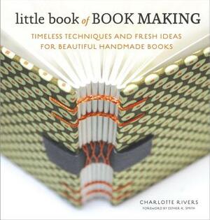 Little Book of Book Making: Timeless Techniques and Fresh Ideas for Beautiful Handmade Books by Charlotte Rivers