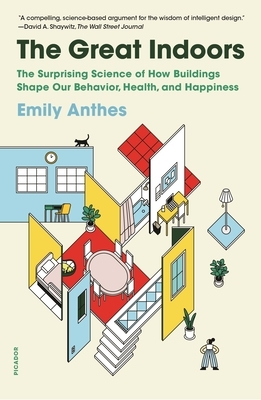 The Great Indoors: The Surprising Science of How Buildings Shape Our Behavior, Health, and Happiness by Emily Anthes