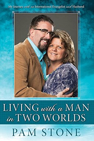 Living with a Man in Two Worlds: My Journey with an International Evangelist and Husband by Pam Stone, Perry Stone