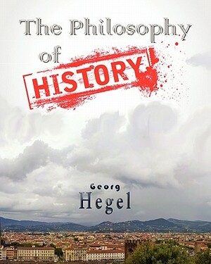 The Philosophy Of History by Georg Wilhelm Friedrich Hegel
