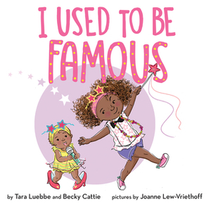 I Used to Be Famous by Tara Luebbe, Becky Cattie, Joanne Lew-Vriethoff