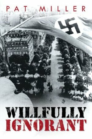 Willfully Ignorant by Pat Miller