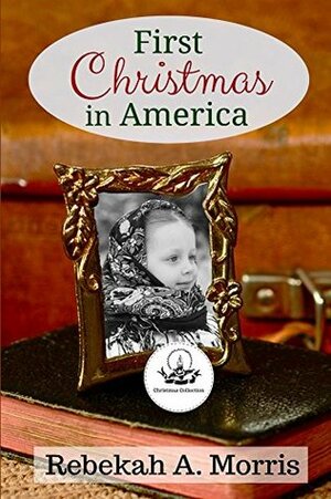 First Christmas in America by Rebekah A. Morris