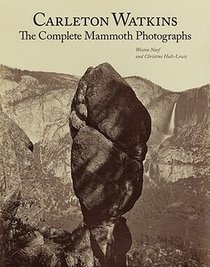 Carleton Watkins: The Complete Mammoth Photographs by Christine Hult-Lewis, Weston Naef