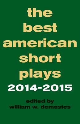 The Best American Short Plays 2014-2015 by William W. Demastes