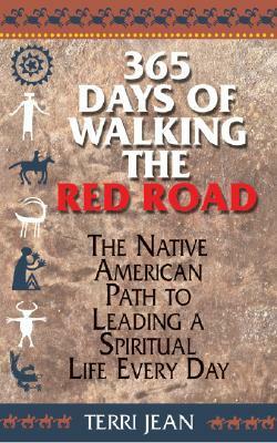 365 Days Of Walking The Red Road: The Native American Path to Leading a Spiritual Life Every Day by Terri Jean