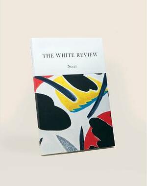 The White Review No. 10 by Christian Newby, Wesley Rothman, Vidyan Rathinviran, Joshua Abelow, William E. Jones, Nicola Barker, Laura Elliott, Lydia Davis, Vern Blosum, Jean-Philippe Toussaint, Mark Prince, Chris Kraus, Camille Henrot, Benedict Andrews, Najwan Darwish, Isabelle Wenzel, Greg Baxter