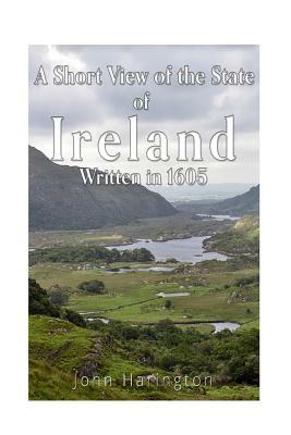 A Short View of the State of Ireland, Written in 1605 by John Harington