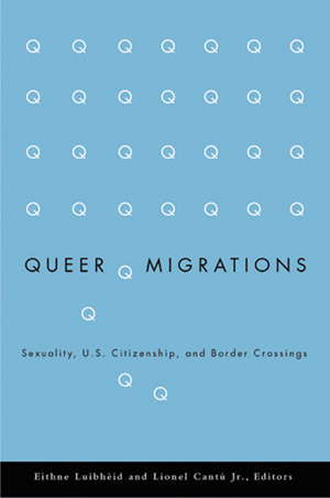 Queer Migrations: Sexuality, U.S. Citizenship, and Border Crossings by Eithne Luibhéid