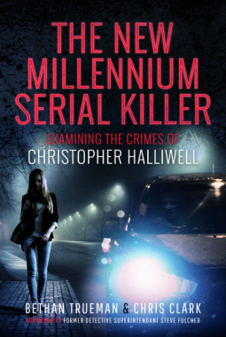The New Millennium Serial Killer: Examining the Crimes of Christopher Halliwell by Chris Clark, Bethan Trueman