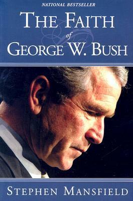 The Faith Of George W. Bush by Stephen Mansfield