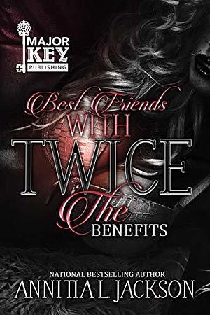Best Friends With Twice The Benefits: A Novella by Annitia L. Jackson, Annitia L. Jackson