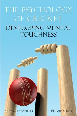 The Psychology of Cricket: Developing Mental Toughness [Cricket Academy Series] by Jamie Barker, Stewart Cotterill
