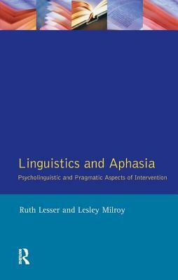 Linguistics and Aphasia: Psycholinguistic and Pragmatic Aspects of Intervention by Ruth Lesser