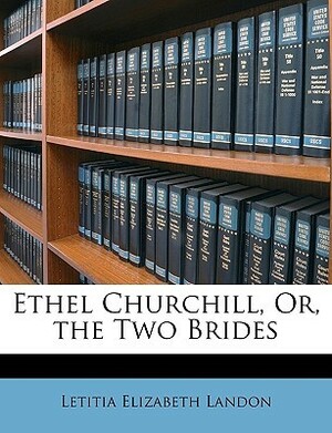 Ethel Churchill, Or, the Two Brides by Letitia Elizabeth Landon