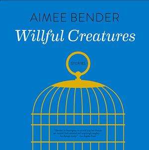 Willful Creatures by Aimee Bender