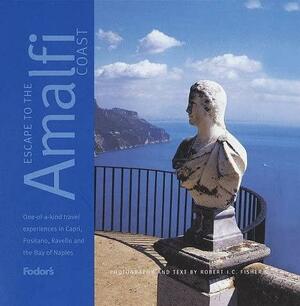 Escape to the Amalfi Coast, 1st Edition: One-of-a-Kind Experiences in Capri, Positano, Sorrento, and the Bay of Naples by Robert I.C. Fisher