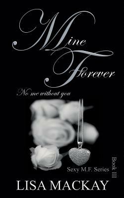 Mine Forever: No me without you by Lisa MacKay