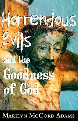 Horrendous Evils and the Goodness of God by Marilyn McCord Adams