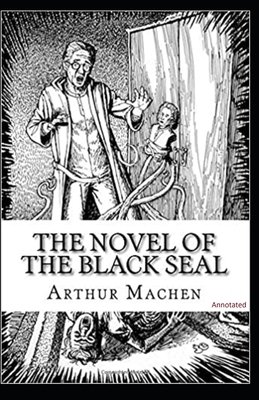 The Novel of the Black Seal: Annotated by Arthur Machen