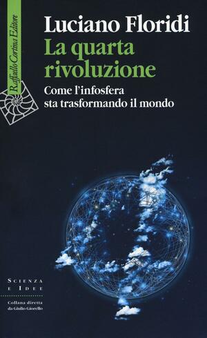 La quarta rivoluzione. Come l'infosfera sta trasformando il mondo by Luciano Floridi