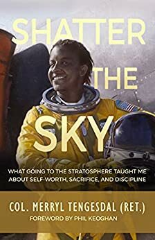 Shatter the Sky: What going to the stratosphere taught me about self-worth, sacrifice, and discipline by Phil Keoghan, Lance Thompson, Merryl Tengesdal