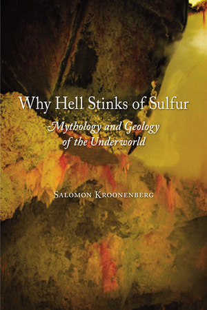 Why Hell Stinks of Sulfur: Mythology and Geology of the Underworld by Salomon Kroonenberg, Andy Brown