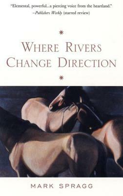 Where Rivers Change Direction by Mark Spragg