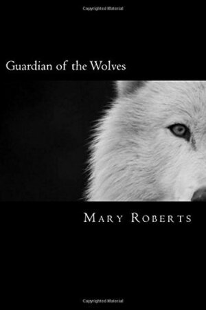 Guardian of the Wolves (The Guardian Trilogy #1) by Mary Roberts