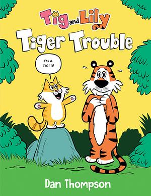 Tiger Trouble (Tig and Lilly Book 1) by Dan Thompson