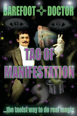 Tao of Manifestation: The Taoist way to do real magic by Barefoot Doctor