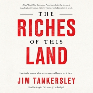 The Riches of This Land: The Untold, True Story of America's Middle Class by Jim Tankersley