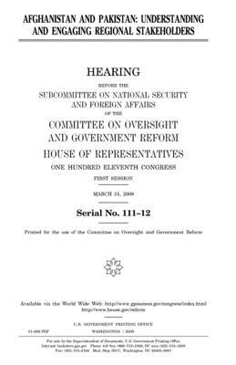 Afghanistan and Pakistan: understanding and engaging regional stakeholders by Committee on Oversight and Gover Reform, United S. Congress, United States House of Representatives