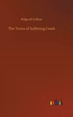 The Twins of Suffering Creek by Ridgwell Cullum