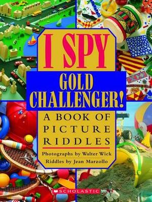 I Spy Gold Challenger: A Book of Picture Riddles by Jean Marzollo, Walter Wick