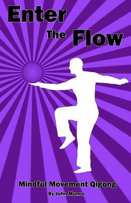Enter the Flow: Mindful Movement Qigong by John Munro