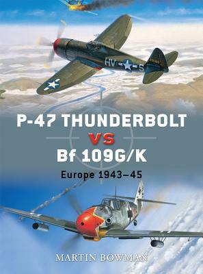 P-47 Thunderbolt Vs Bf 109g/K: Europe 1943-45 by Martin Bowman