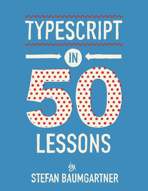 TypeScript in 50 Lessons by Stefan Baumgartner