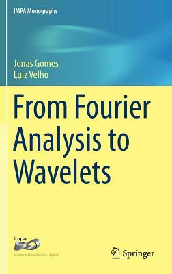 From Fourier Analysis to Wavelets by Jonas Gomes, Luiz Velho