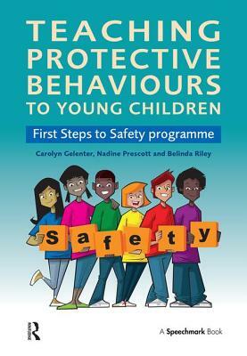 Teaching Protective Behaviours to Young Children: First Steps to Safety Programme by Nadine Prescott, Belinda Riley, Carolyn Gelenter