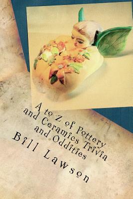 A to Z of Pottery and Ceramics Trivia and Oddities by Bill Lawson