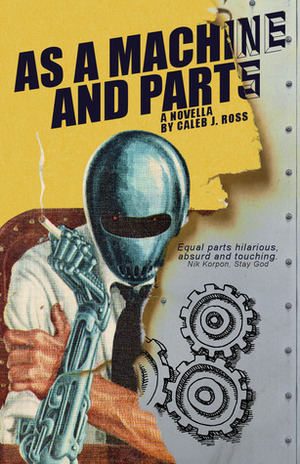 As a Machine and Parts by Caleb J. Ross