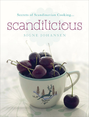 Scandilicious: Secrets of Scandinavian Cooking... by Signe Johansen