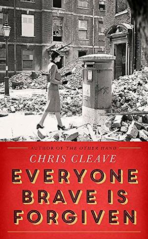 Everyone Brave Is Forgiven by Chris Cleave