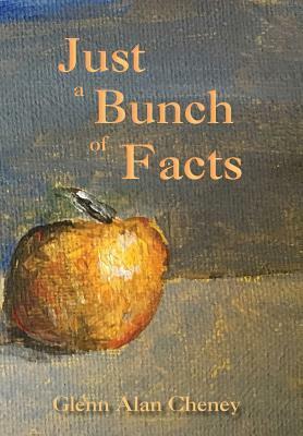 Just a Bunch of Facts by Glenn Alan Cheney