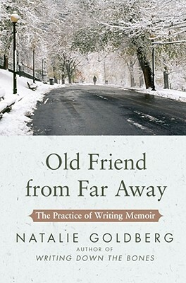 Old Friend from Far Away: The Practice of Writing Memoir by Natalie Goldberg