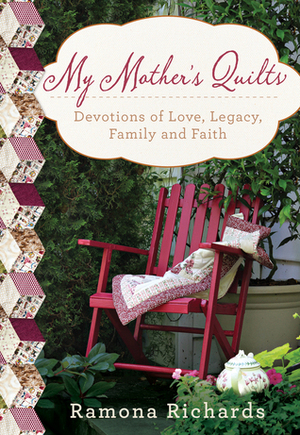 My Mother's Quilts: Devotions of Love, Legacy, Family and Faith by Ramona Richards