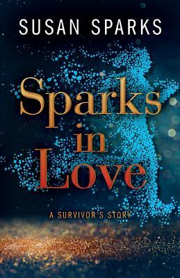 Sparks in Love: A Survivor's Story by Susan Sparks