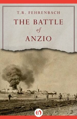 The Battle of Anzio by T.R. Fehrenbach