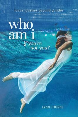 Who Am I If You're Not You? by Lynn Thorne